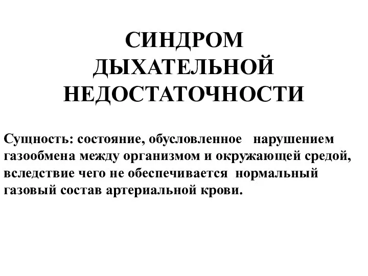 СИНДРОМ ДЫХАТЕЛЬНОЙ НЕДОСТАТОЧНОСТИ Сущность: состояние, обусловленное нарушением газообмена между организмом и