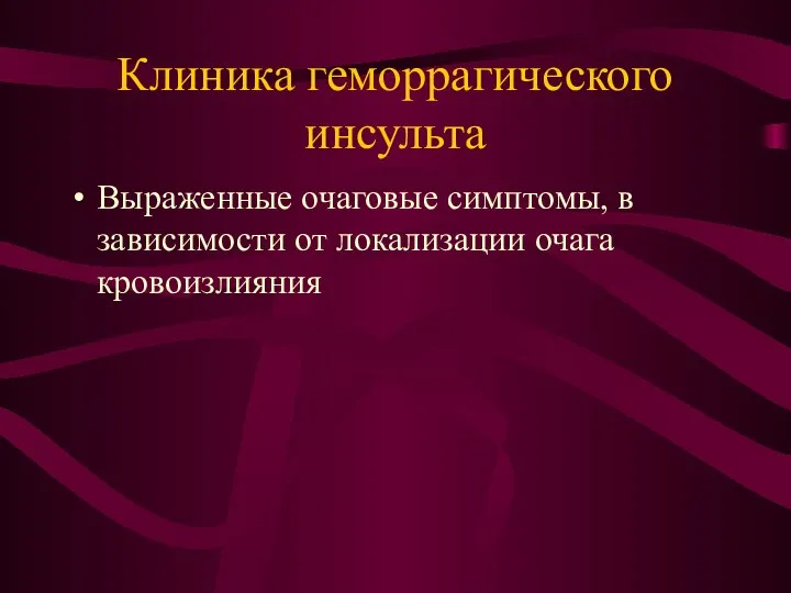 Клиника геморрагического инсульта Выраженные очаговые симптомы, в зависимости от локализации очага кровоизлияния