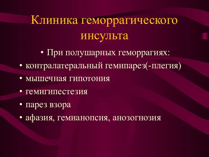 Клиника геморрагического инсульта При полушарных геморрагиях: контралатеральный гемипарез(-плегия) мышечная гипотония гемигипестезия парез взора афазия, гемианопсия, анозогнозия