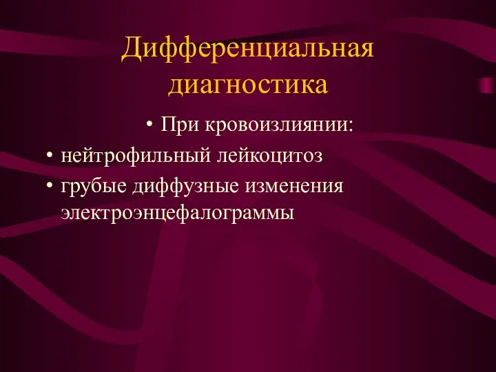 Дифференциальная диагностика При кровоизлиянии: нейтрофильный лейкоцитоз грубые диффузные изменения электроэнцефалограммы