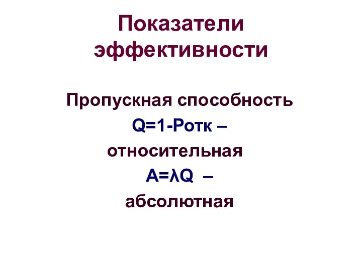 Пропускная способность Q=1-Ротк – относительная A=λQ – абсолютная Показатели эффективности