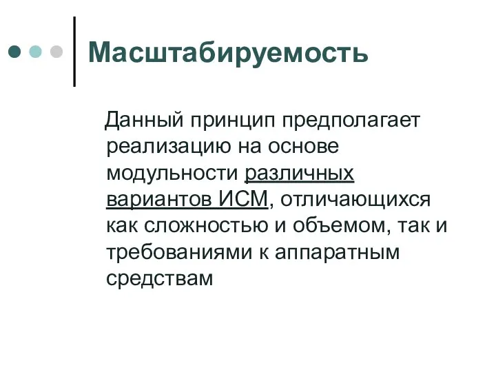 Масштабируемость Данный принцип предполагает реализацию на основе модульности различных вариантов ИСМ,