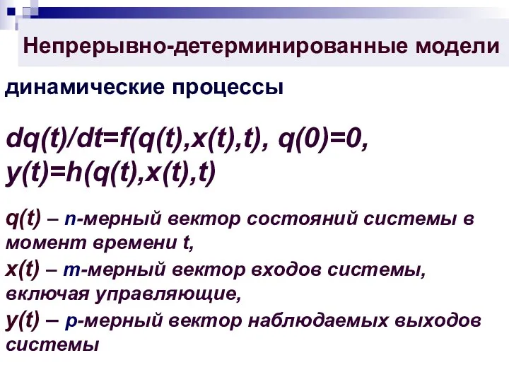 Непрерывно-детерминированные модели динамические процессы dq(t)/dt=f(q(t),x(t),t), q(0)=0, y(t)=h(q(t),x(t),t) q(t) – n-мерный вектор