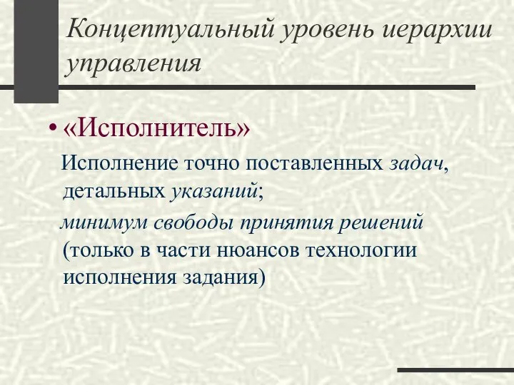 Концептуальный уровень иерархии управления «Исполнитель» Исполнение точно поставленных задач, детальных указаний;