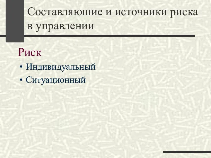 Составляюшие и источники риска в управлении Риск Индивидуальный Ситуационный