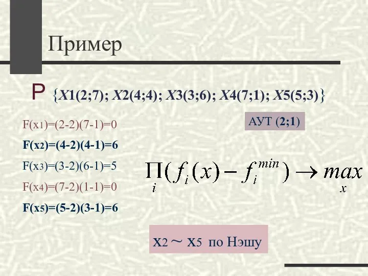 Пример Р {Х1(2;7); Х2(4;4); Х3(3;6); Х4(7;1); Х5(5;3)} F(x1)=(2-2)(7-1)=0 F(x2)=(4-2)(4-1)=6 F(x3)=(3-2)(6-1)=5 F(x4)=(7-2)(1-1)=0