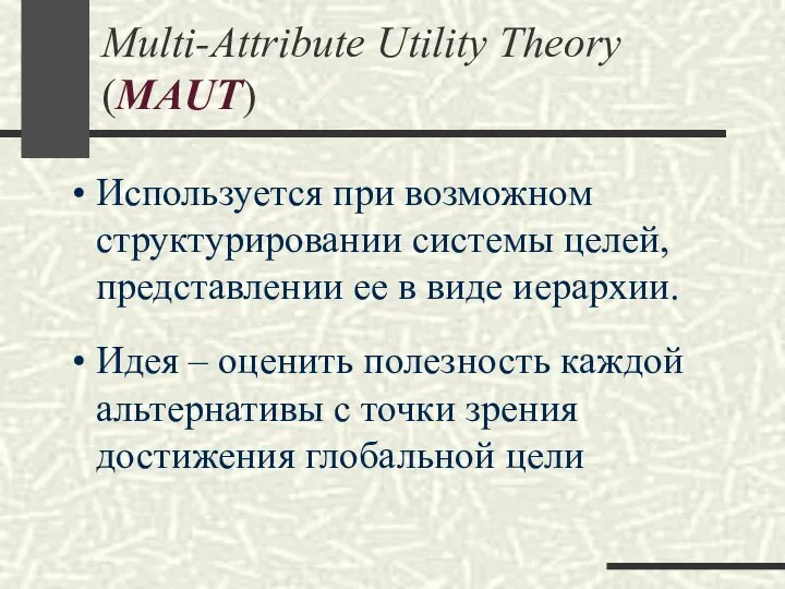 Multi-Attribute Utility Theory (MAUT) Используется при возможном структурировании системы целей, представлении