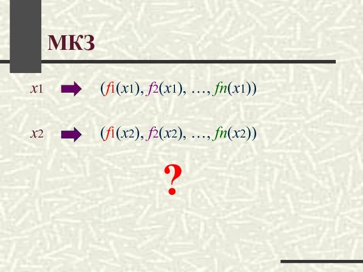 МКЗ x1 (f1(x1), f2(x1), …, fn(x1)) x2 (f1(x2), f2(x2), …, fn(x2)) ?