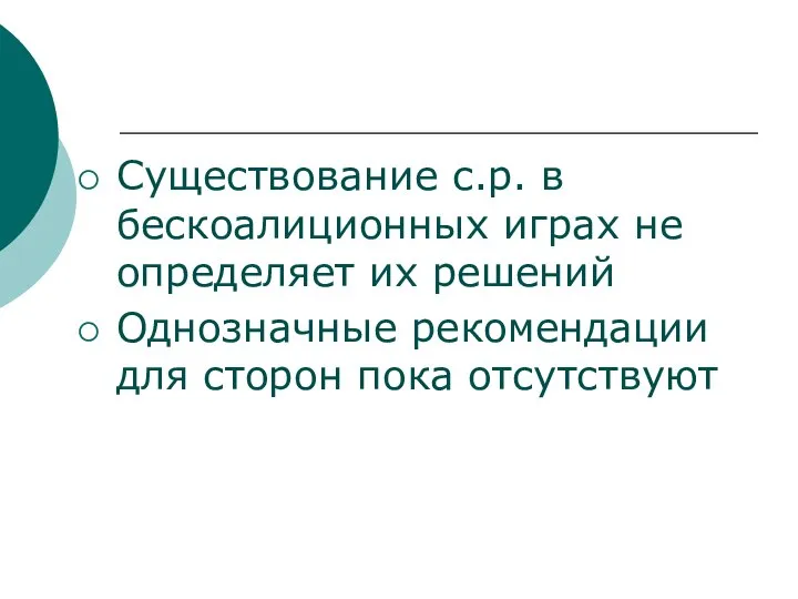 Существование с.р. в бескоалиционных играх не определяет их решений Однозначные рекомендации для сторон пока отсутствуют