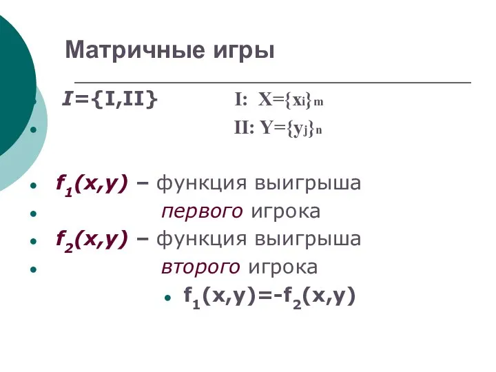 Матричные игры I={I,II} I: X={xi}m II: Y={yj}n f1(x,y) – функция выигрыша