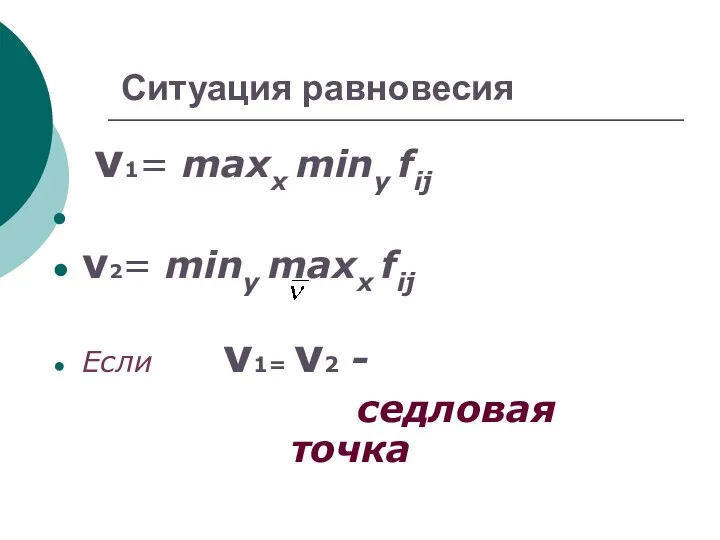 Ситуация равновесия ν1= maxx miny fij ν2= miny maxx fij Если ν1= ν2 - седловая точка