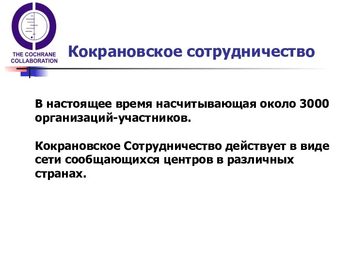 В настоящее время насчитывающая около 3000 организаций-участников. Кокрановское Сотрудничество действует в