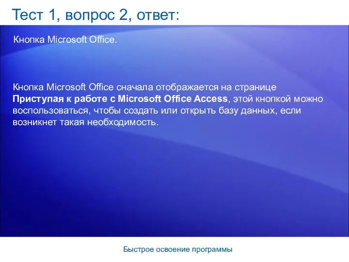 Быстрое освоение программы Тест 1, вопрос 2, ответ: Кнопка Microsoft Office.