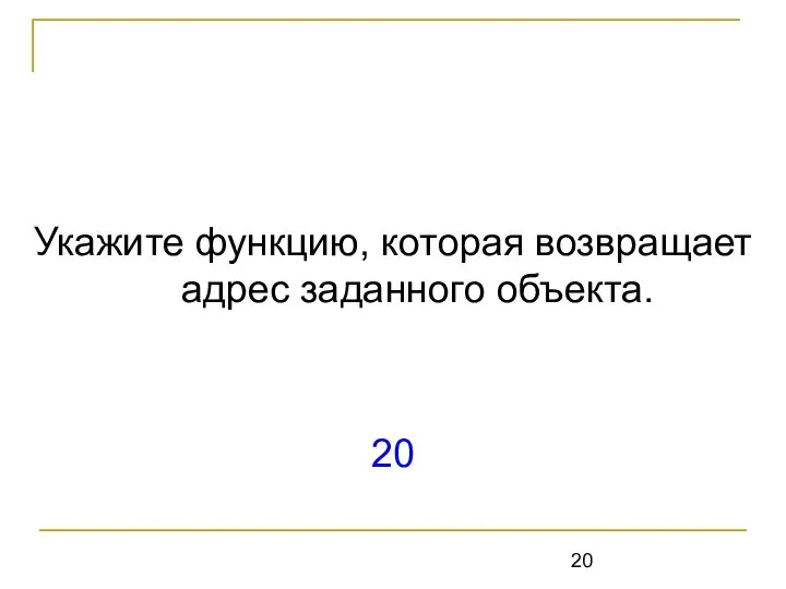 Укажите функцию, которая возвращает адрес заданного объекта. 20