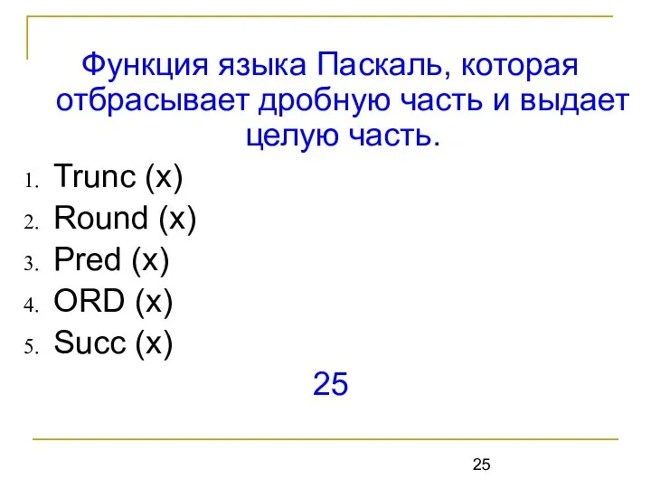 Функция языка Паскаль, которая отбрасывает дробную часть и выдает целую часть.