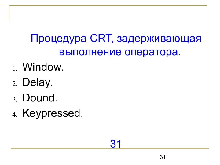 Процедура CRT, задерживающая выполнение оператора. Window. Delay. Dound. Keypressed. 31