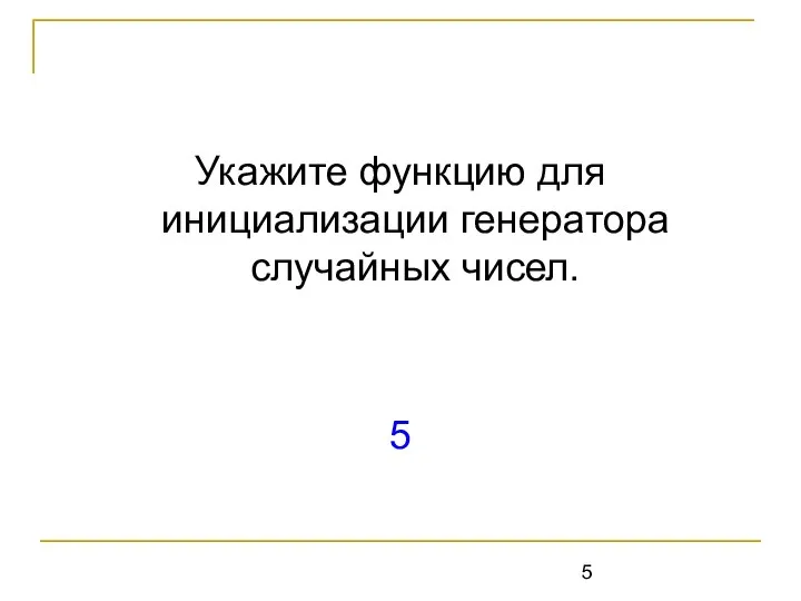 Укажите функцию для инициализации генератора случайных чисел. 5