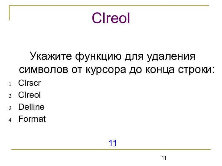 Укажите функцию для удаления символов от курсора до конца строки: Clrscr Clreol Delline Format 11 Clreol