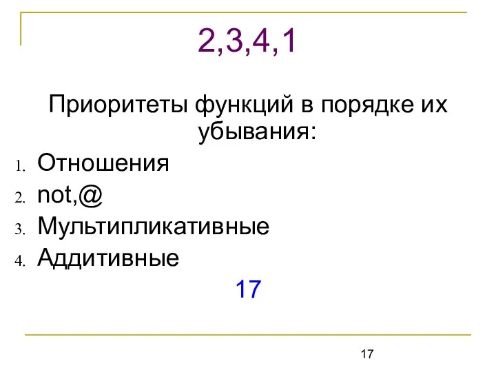 Приоритеты функций в порядке их убывания: Отношения not,@ Мультипликативные Аддитивные 17 2,3,4,1