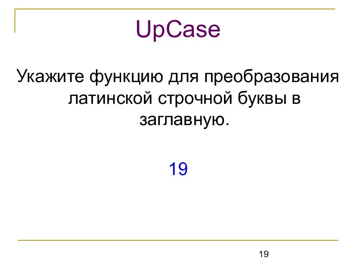 Укажите функцию для преобразования латинской строчной буквы в заглавную. 19 UpCase