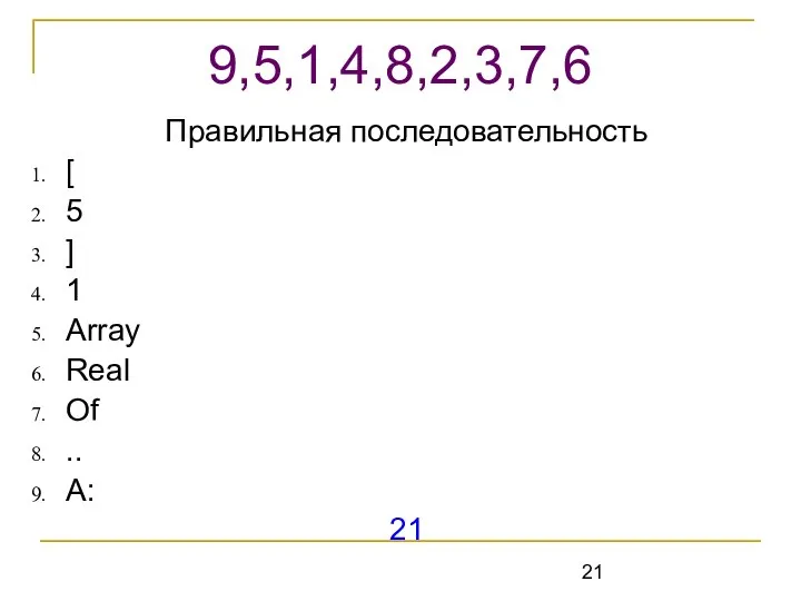 Правильная последовательность [ 5 ] 1 Array Real Of .. A: 21 9,5,1,4,8,2,3,7,6