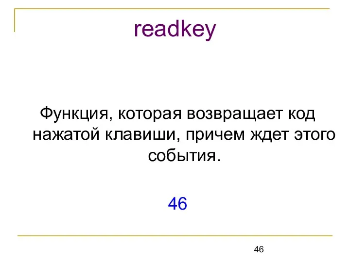 Функция, которая возвращает код нажатой клавиши, причем ждет этого события. 46 readkey