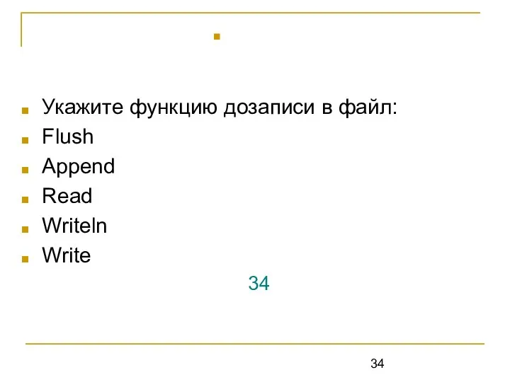 Укажите функцию дозаписи в файл: Flush Append Read Writeln Write 34 Append