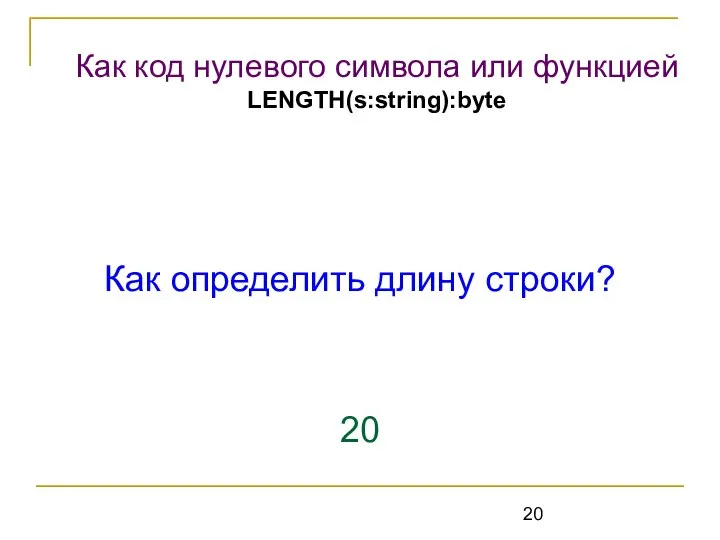 Как определить длину строки? 20 Как код нулевого символа или функцией LENGTH(s:string):byte