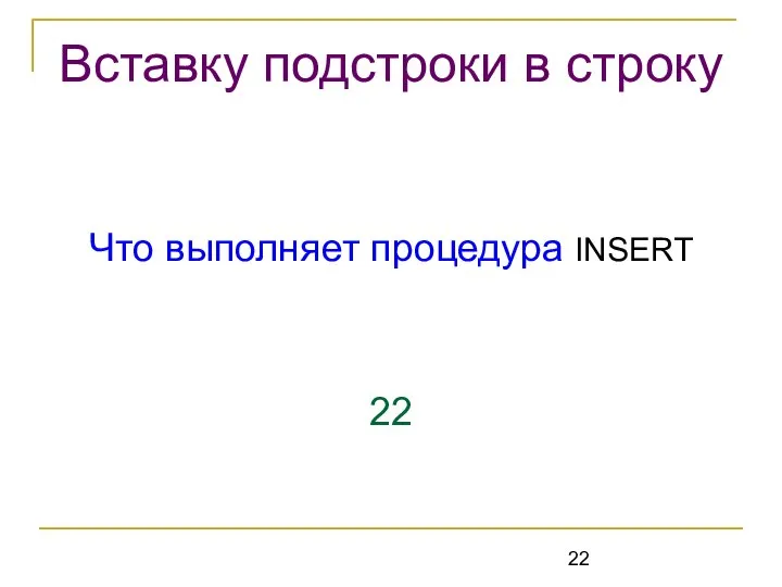 Что выполняет процедура INSERT 22 Вставку подстроки в строку