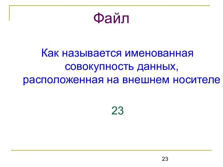 Как называется именованная совокупность данных, расположенная на внешнем носителе 23 Файл