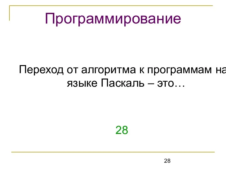 Переход от алгоритма к программам на языке Паскаль – это… 28 Программирование