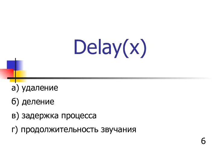 Delay(x) а) удаление б) деление в) задержка процесса г) продолжительность звучания 6