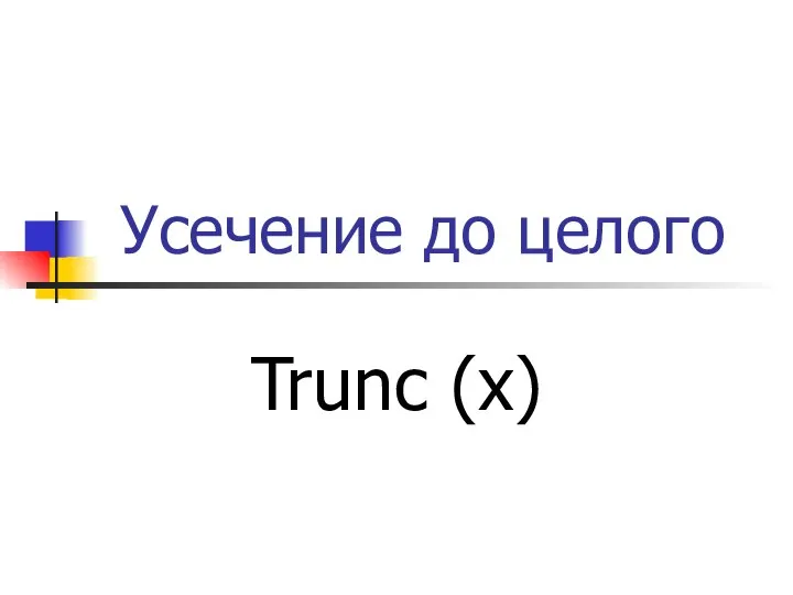Усечение до целого Trunc (x)