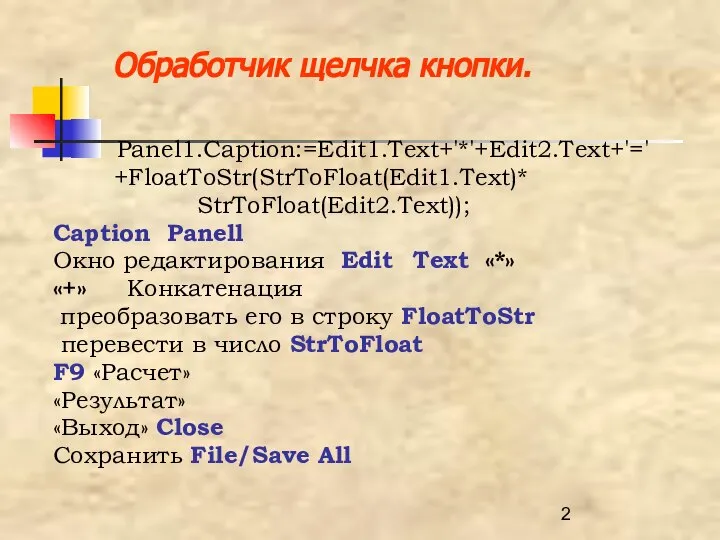 Обработчик щелчка кнопки. Panel1.Caption:=Edit1.Text+'*'+Edit2.Text+'=' +FloatToStr(StrToFloat(Edit1.Text)* StrToFloat(Edit2.Text)); Caption Panell Окно редактирования Edit