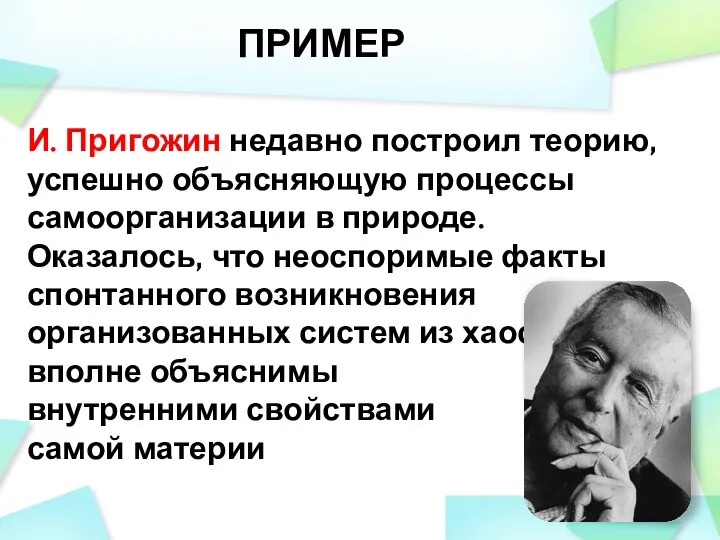 И. Пригожин недавно построил теорию, успешно объясняющую процессы самоорганизации в природе.