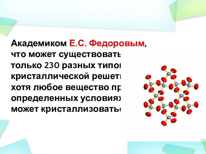 Академиком Е.С. Федоровым, что может существовать только 230 разных типов кристаллической