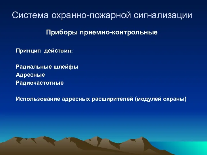 Система охранно-пожарной сигнализации Приборы приемно-контрольные Принцип действия: Радиальные шлейфы Адресные Радиочастотные Использование адресных расширителей (модулей охраны)