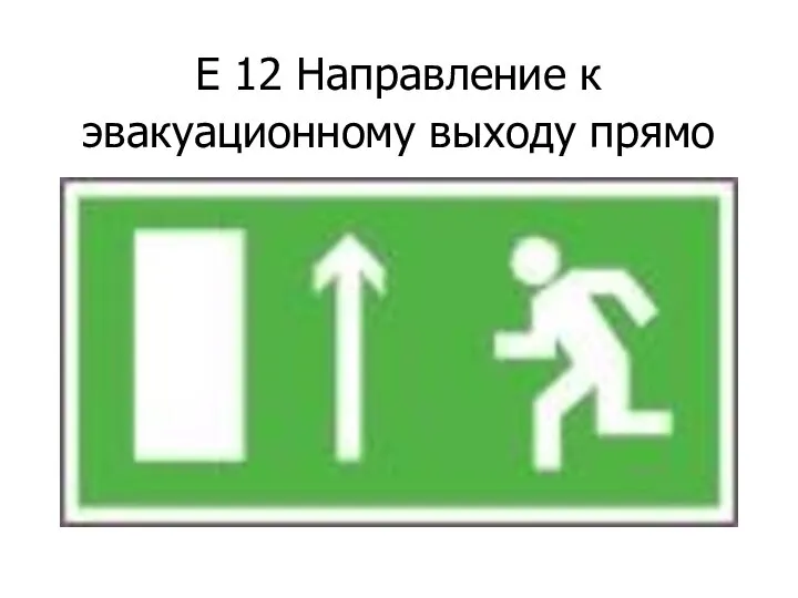 Е 12 Направление к эвакуационному выходу прямо