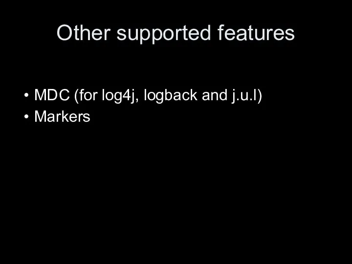 Other supported features MDC (for log4j, logback and j.u.l) Markers