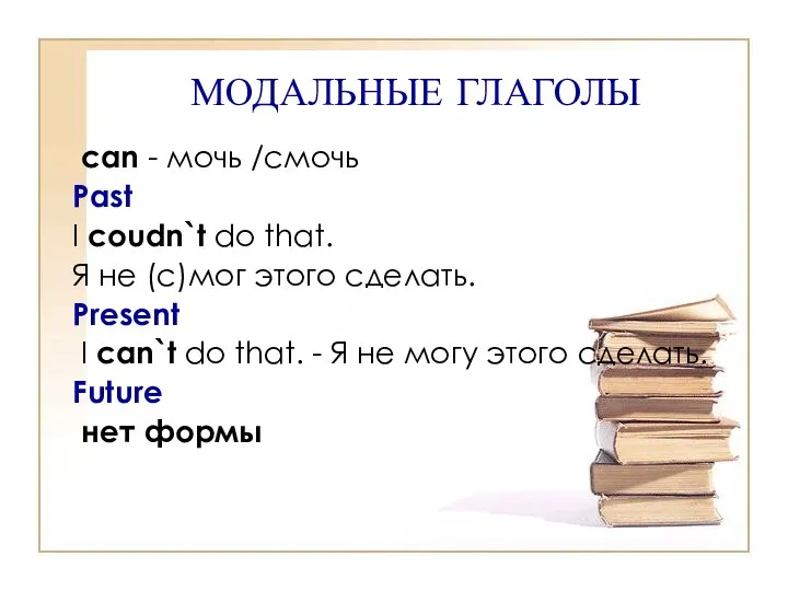 МОДАЛЬНЫЕ ГЛАГОЛЫ саn - мочь /смочь Past I coudn`t do that.