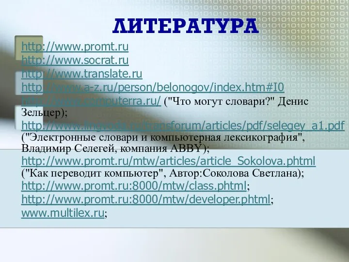 ЛИТЕРАТУРА http://www.promt.ru http://www.socrat.ru http://www.translate.ru http://www.a-z.ru/person/belonogov/index.htm#I0 http://www.computerra.ru/ ("Что могут словари?" Денис Зельцер);