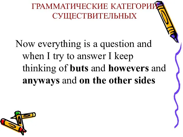 ГРАММАТИЧЕСКИЕ КАТЕГОРИИ СУЩЕСТВИТЕЛЬНЫХ Now everything is a question and when I