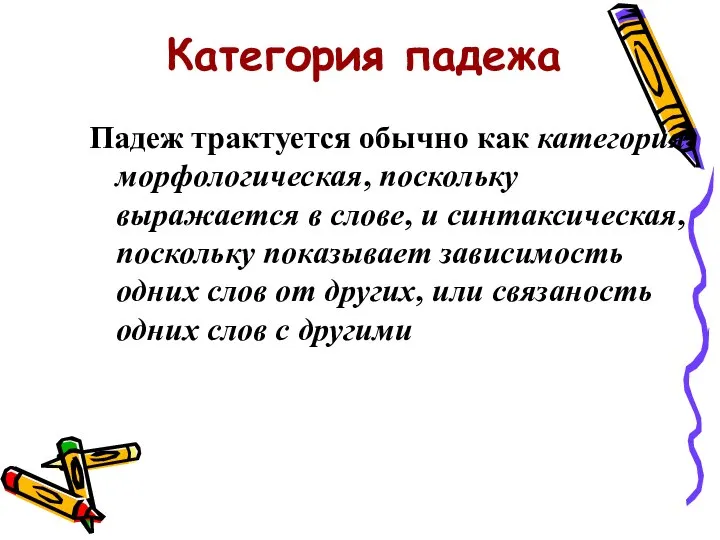 Категория падежа Падеж трактуется обычно как категория морфологическая, поскольку выражается в