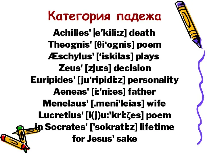 Категория падежа Achilles' |e'kili:z] death Theognis' [θi‘ognis] poem Æschylus' [‘iskilas] plays