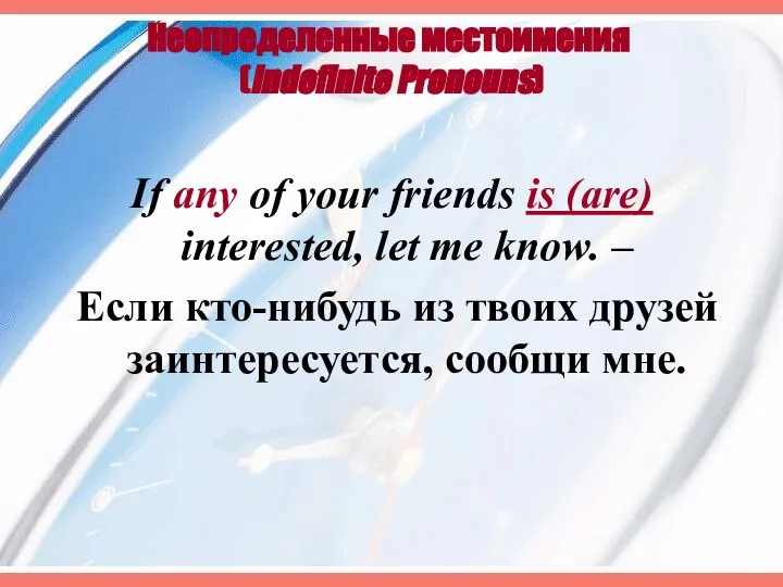 Неопределенные местоимения (Indefinite Pronouns) If any of your friends is (are)