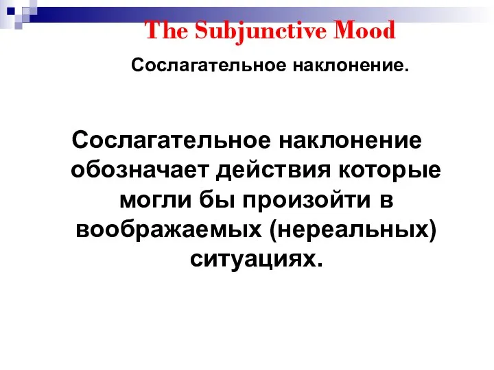 The Subjunctive Mood Сослагательное наклонение. Сослагательное наклонение обозначает действия которые могли