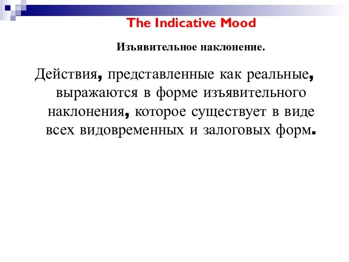 The Indicative Mood Изъявительное наклонение. Действия, представленные как реальные, выражаются в