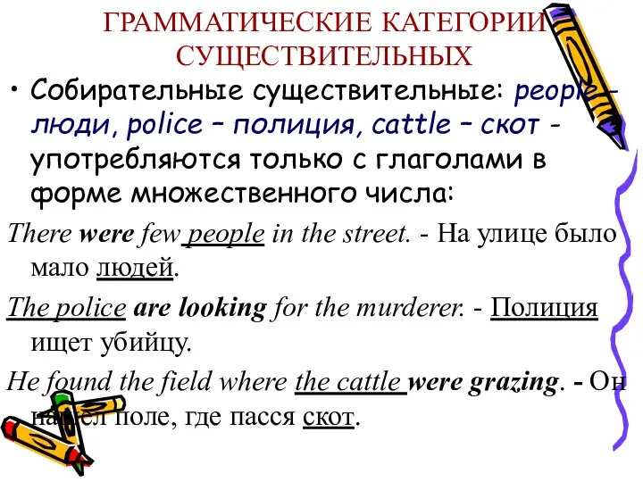 ГРАММАТИЧЕСКИЕ КАТЕГОРИИ СУЩЕСТВИТЕЛЬНЫХ Собирательные существительные: рeople - люди, police – полиция,