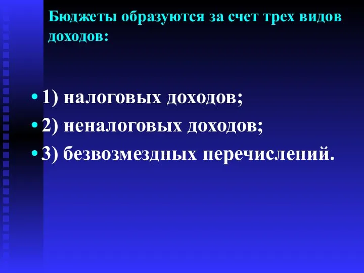 Бюджеты образуются за счет трех видов доходов: 1) налоговых доходов; 2) неналоговых доходов; 3) безвозмездных перечислений.