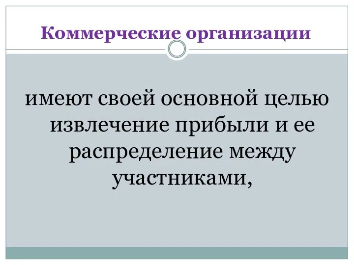 Коммерческие организации имеют своей основной целью извлечение прибыли и ее распределение между участниками,